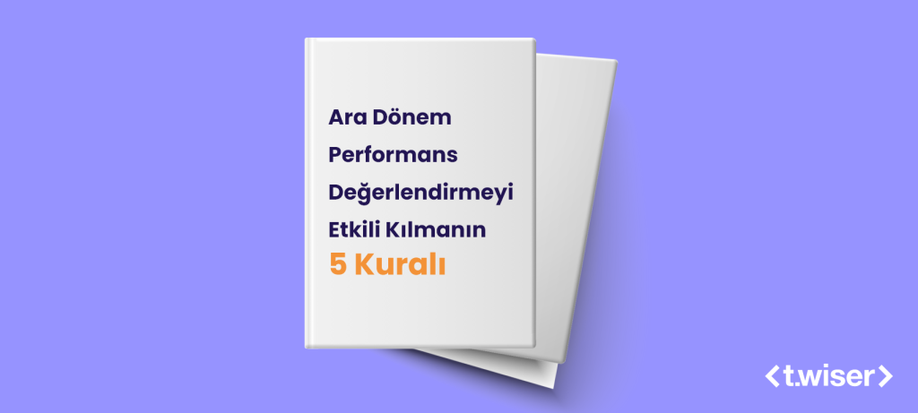Ara Dönem Performans Değerlendirmeyi Etkili Kılmanın 5 Kuralı