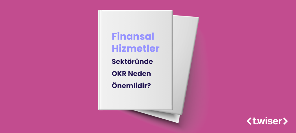 Finansal Hizmetler Sektöründe OKR Neden Önemlidir?