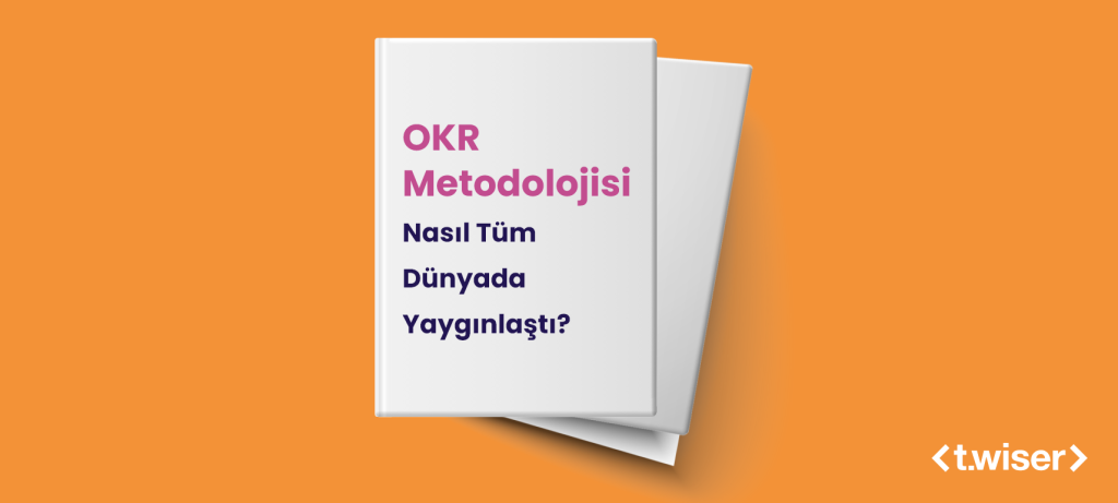 OKR Metodolojisi Nasıl Tüm Dünyada Yaygınlaştı?