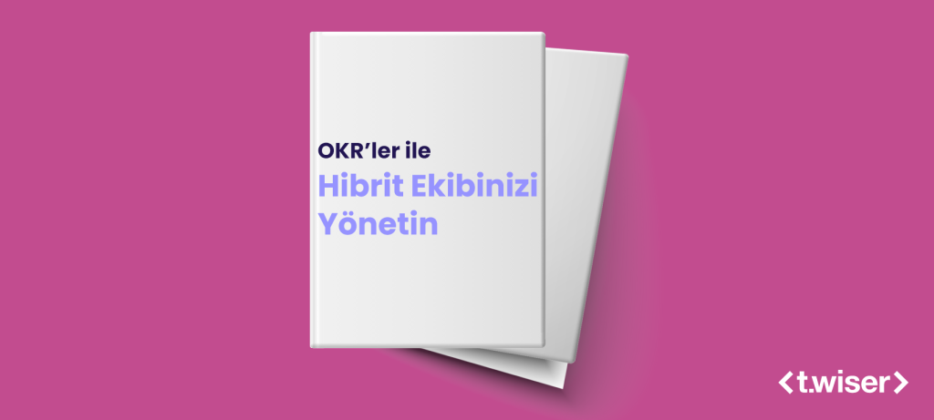 OKR’ler ile Hibrit Ekibinizi Yönetin