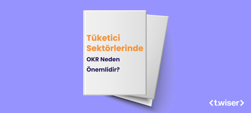 Tüketici Sektörlerinde OKR Neden Önemlidir?