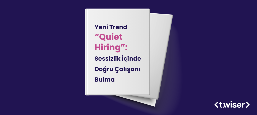 Yeni Trend “Quiet Hiring”: Sessizlik İçinde Doğru Çalışanı Bulma