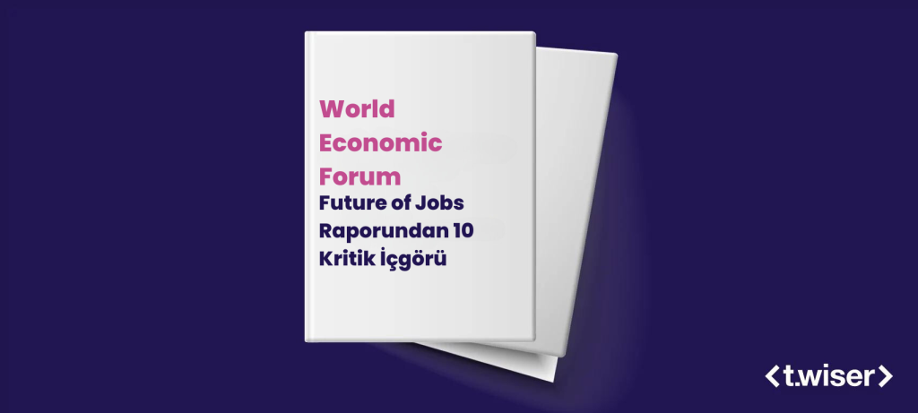 World Economic Forum Future of Jobs Raporundan 10 Kritik İçgörü