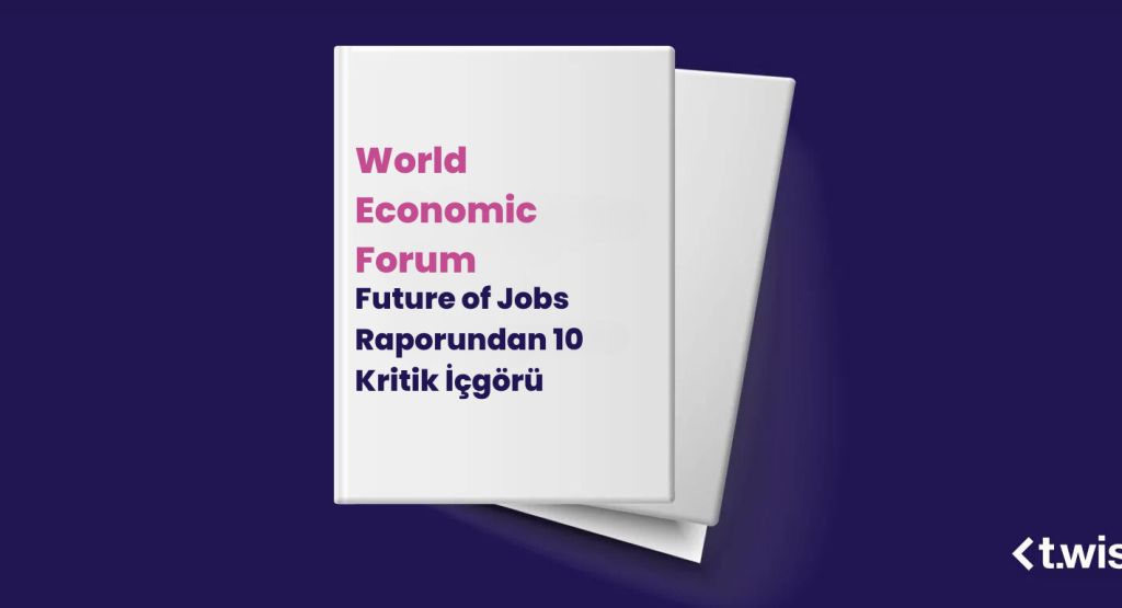 World Economic Forum Future of Jobs Raporundan 10 Kritik İçgörü