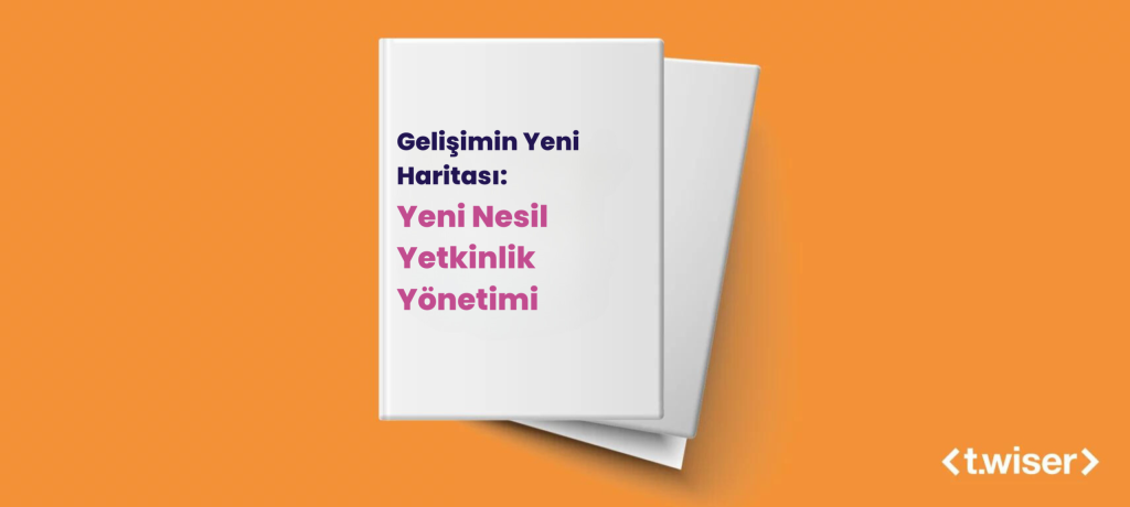 Gelişimin Yeni Haritası: Yeni Nesil Yetkinlik Yönetimi