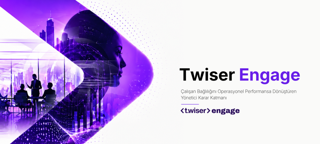 Twiser Engage: Çalışan Bağlılığını Operasyonel Performansa Dönüştüren Yönetici Karar Katmanı
