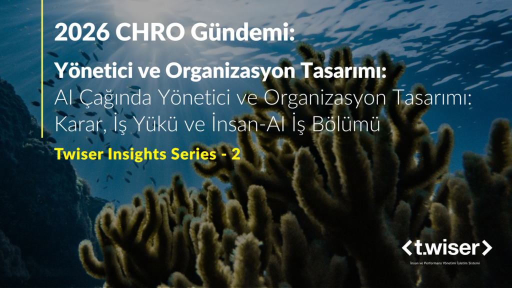 Twiser Insights Series 2: AI Çağında Yönetici ve Organizasyon Tasarımı – Karar, İş Yükü ve İnsan-AI İş Bölümü